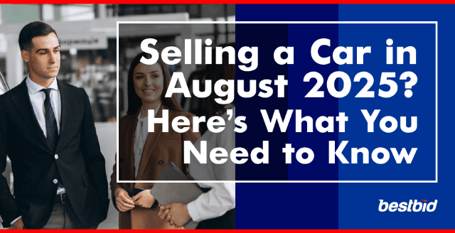 Selling a Car in August 2025 Heres What You Need to Know