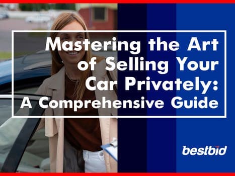 Mastering the Art of Selling Your Car Privately: A Comprehensive Guide- BESTBID