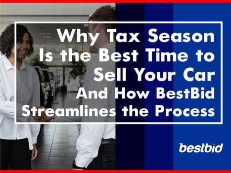 Why Tax Season Is the Best Time to Sell Your Car – And How BestBid Streamlines the Process- BESTBID